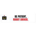 Be Patient, Robot Driver - Bumper Sticker